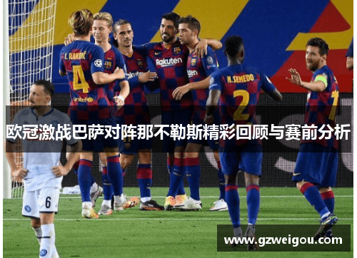 欧冠激战巴萨对阵那不勒斯精彩回顾与赛前分析