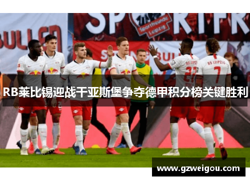 RB莱比锡迎战干亚斯堡争夺德甲积分榜关键胜利
